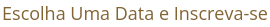 Escolha Uma Data e Inscreva-se