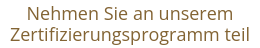 Nehmen Sie an unserem Zertifizierungsprogramm teil