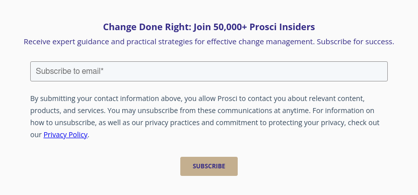 Change Done Right: Join 50,000+ Prosci Insiders Receive expert guidance and practical strategies for effective change management. Subscribe for success.