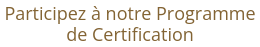 Participez à notre Programme de Certification