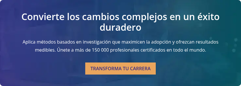 Convierte los cambios complejos en un éxito duradero &nbsp; Aplica métodos basados en investigación que maximicen la adopción y ofrezcan resultados medibles. Únete a más de 150 000 profesionales certificados en todo el mundo.