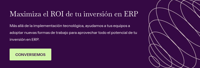Maximiza el ROI de tu inversión en ERP&nbsp; &nbsp; Más allá de la implementación tecnológica, ayudamos a tus equipos a adoptar nuevas formas de trabajo para aprovechar todo el potencial de tu inversión en ERP.&nbsp;